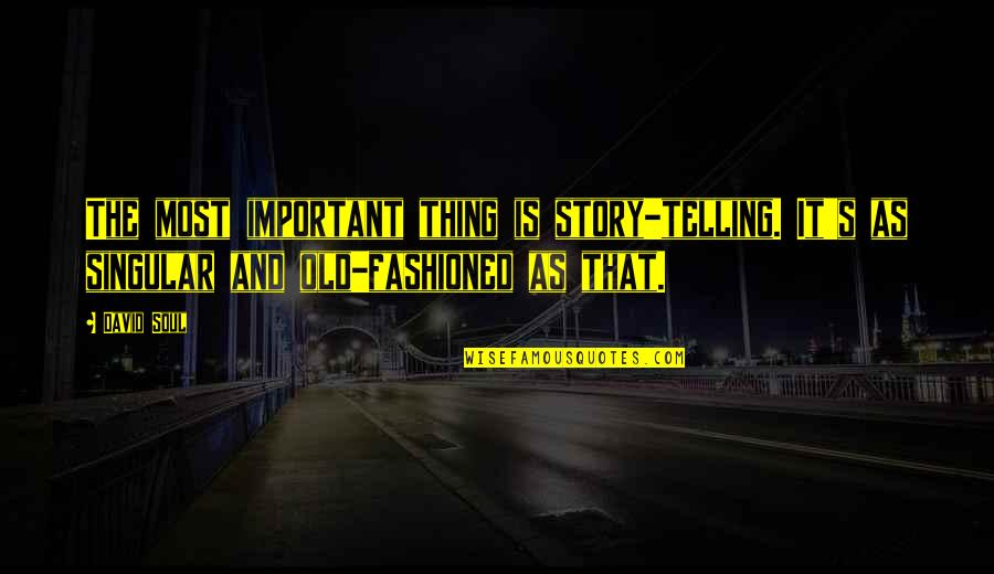 Never Felt So Loved Quotes By David Soul: The most important thing is story-telling. It's as