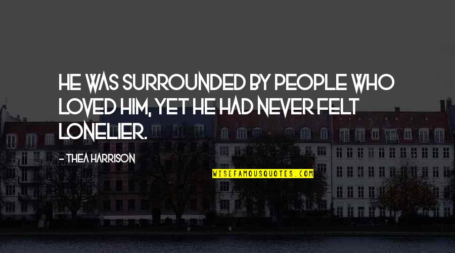 Never Felt So Loved Quotes By Thea Harrison: He was surrounded by people who loved him,