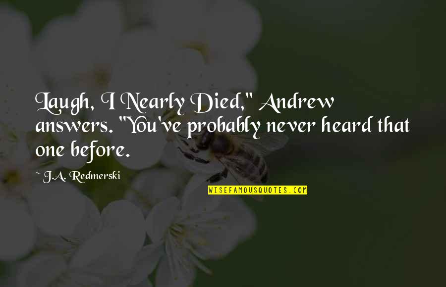 Never Felt So Sad Quotes By J.A. Redmerski: Laugh, I Nearly Died," Andrew answers. "You've probably