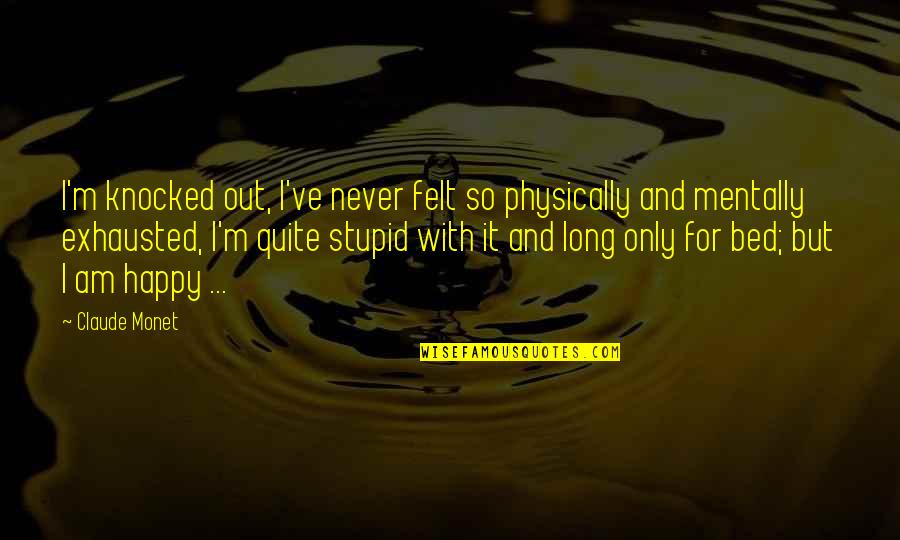 Never Felt This Happy Quotes By Claude Monet: I'm knocked out, I've never felt so physically Never Felt This Happy Quotes By Claude Monet: I'm knocked out, I've never felt so physically