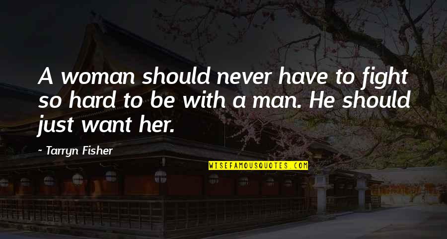 Never Fight Over A Man Quotes By Tarryn Fisher: A woman should never have to fight so