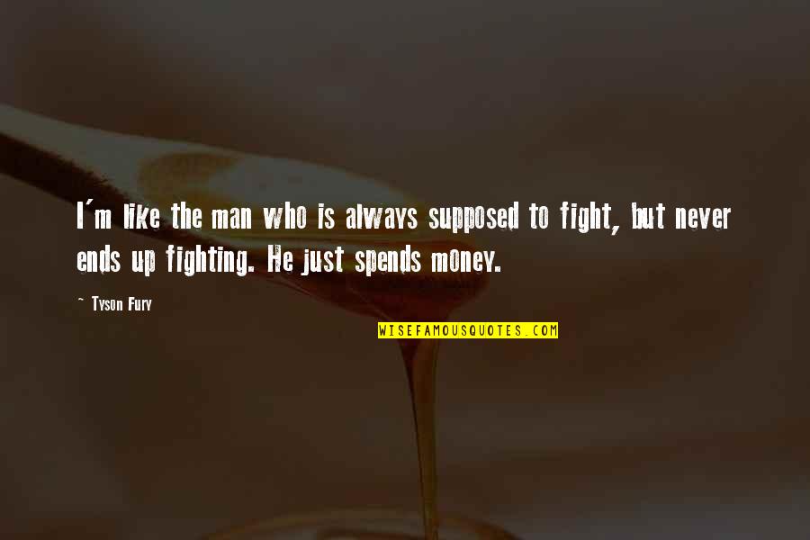Never Fight Over A Man Quotes By Tyson Fury: I'm like the man who is always supposed