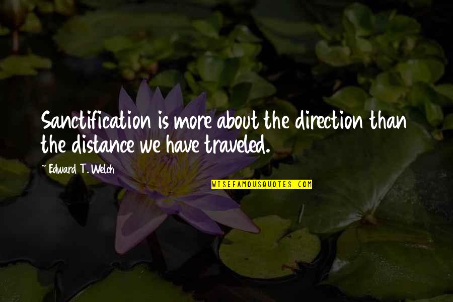 Never Find A Love Like This Quotes By Edward T. Welch: Sanctification is more about the direction than the