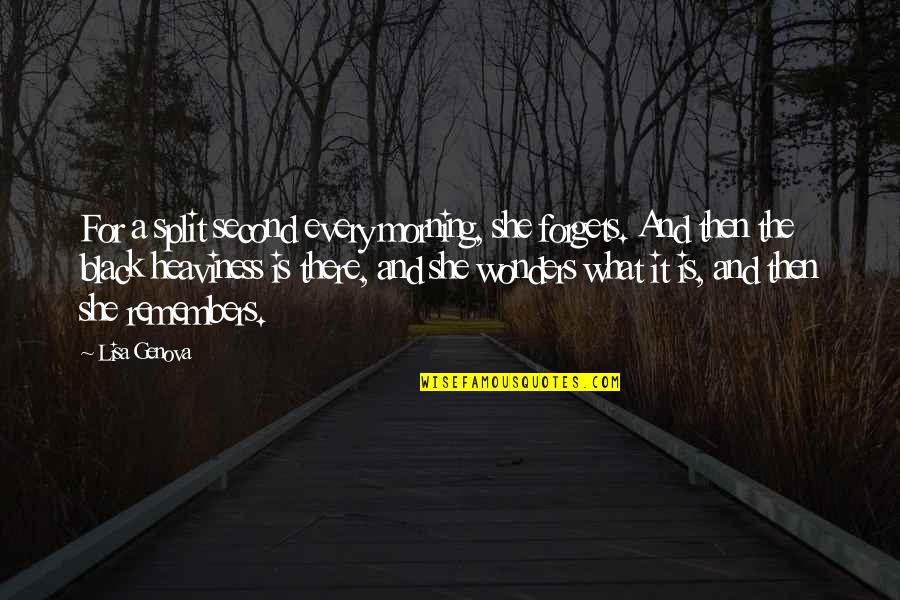 Never Find A Love Like This Quotes By Lisa Genova: For a split second every morning, she forgets. Never Find A Love Like This Quotes By Lisa Genova: For a split second every morning, she forgets.