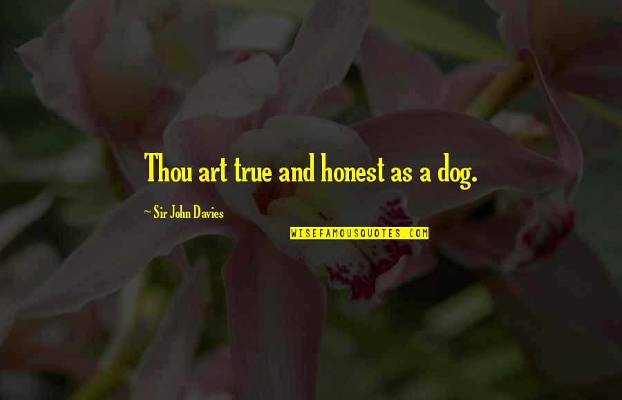 Never Find A Love Like This Quotes By Sir John Davies: Thou art true and honest as a dog.