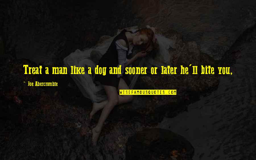 Never Find Happiness Quotes By Joe Abercrombie: Treat a man like a dog and sooner