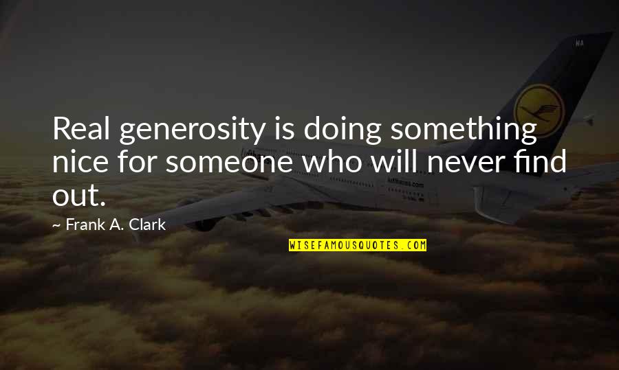 Never Find Someone Quotes By Frank A. Clark: Real generosity is doing something nice for someone