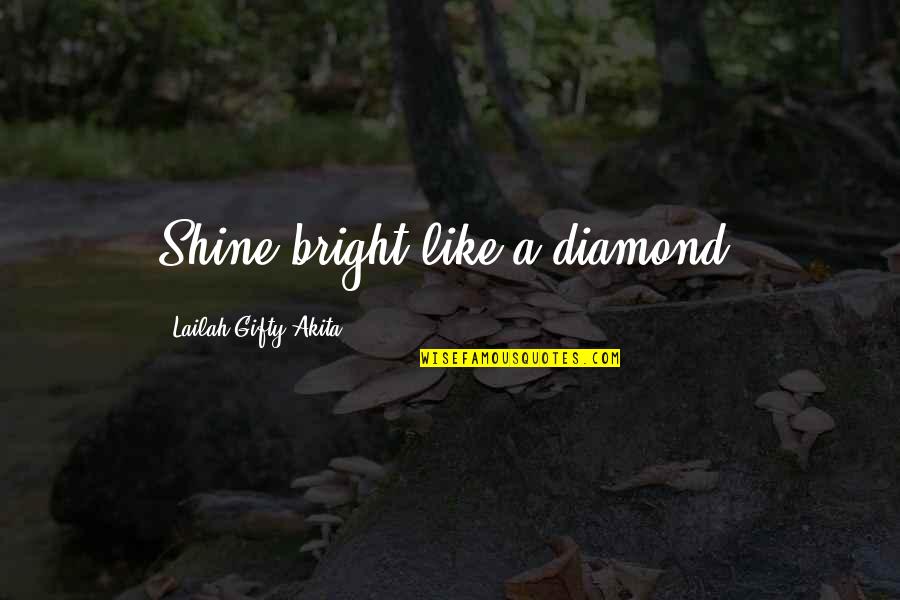 Never Finding Someone Like Me Quotes By Lailah Gifty Akita: Shine bright like a diamond.