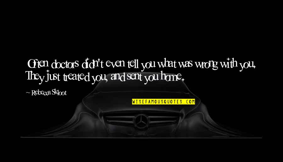 Never Finding Someone Like Me Quotes By Rebecca Skloot: Often doctors didn't even tell you what was