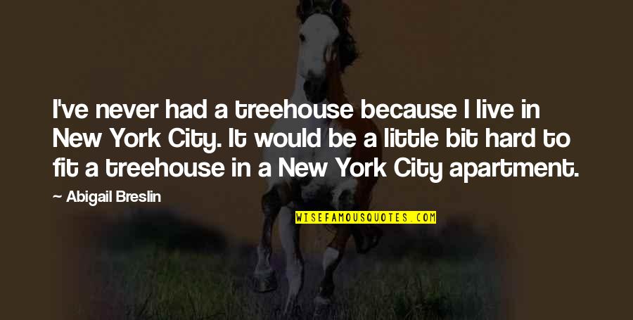 Never Fit In Quotes By Abigail Breslin: I've never had a treehouse because I live