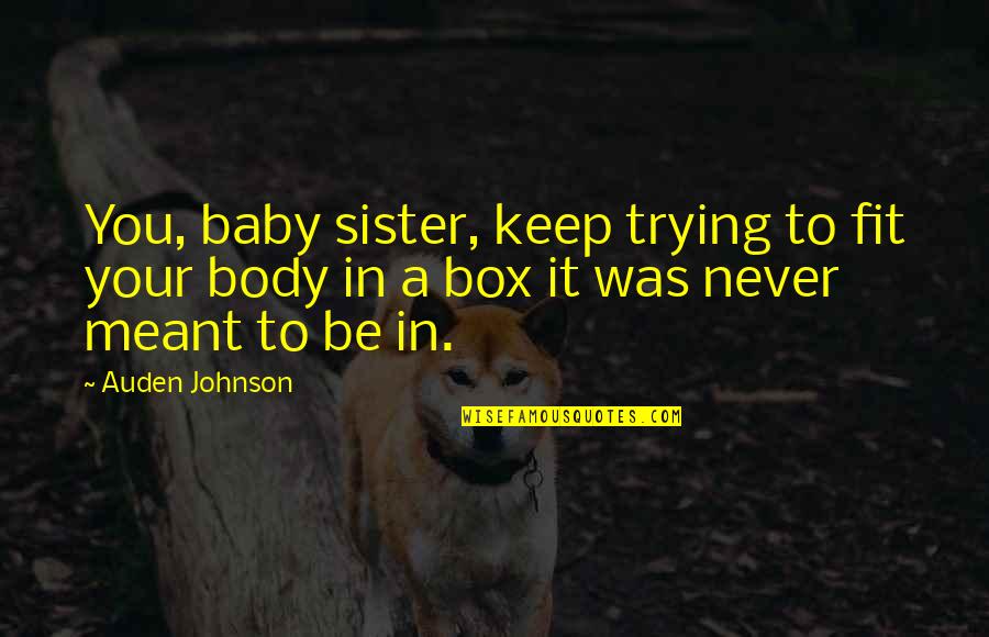 Never Fit In Quotes By Auden Johnson: You, baby sister, keep trying to fit your