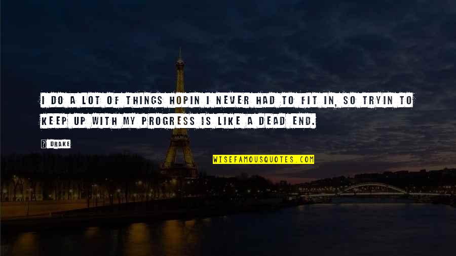 Never Fit In Quotes By Drake: I do a lot of things hopin I