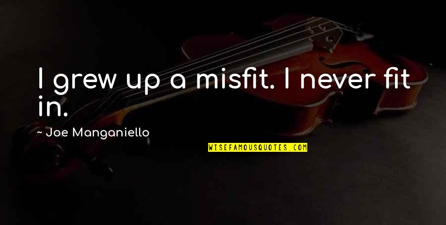Never Fit In Quotes By Joe Manganiello: I grew up a misfit. I never fit