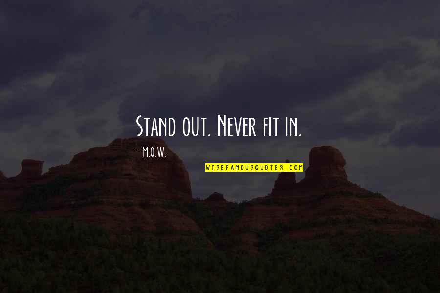 Never Fit In Quotes By M.Q.W.: Stand out. Never fit in.