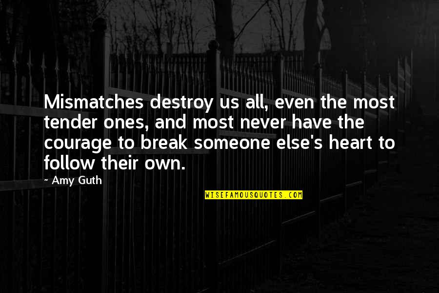 Never Follow Your Heart Quotes By Amy Guth: Mismatches destroy us all, even the most tender