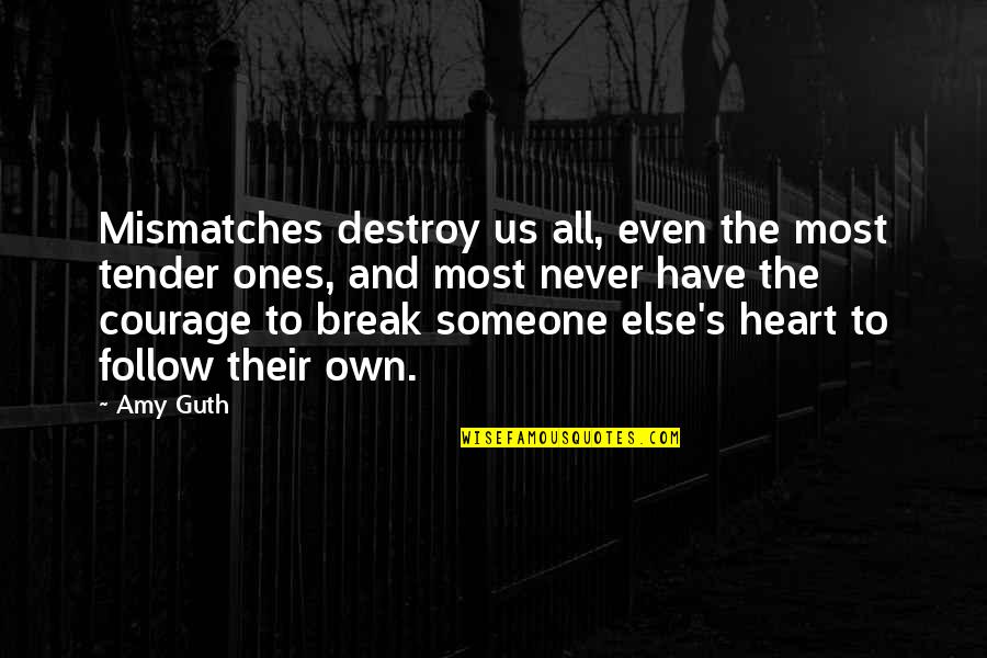 Never Follow Your Heart Quotes By Amy Guth: Mismatches destroy us all, even the most tender Never Follow Your Heart Quotes By Amy Guth: Mismatches destroy us all, even the most tender