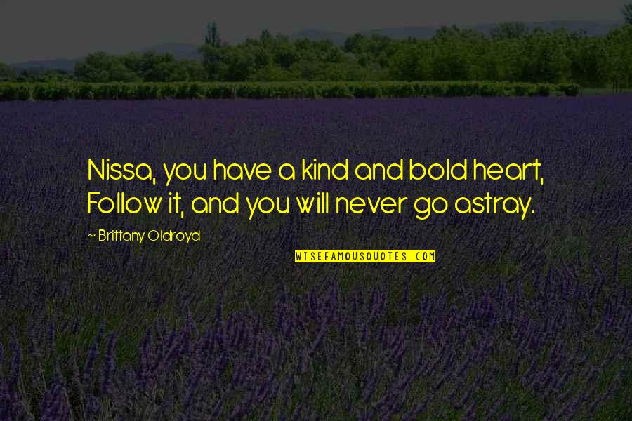 Never Follow Your Heart Quotes By Brittany Oldroyd: Nissa, you have a kind and bold heart,