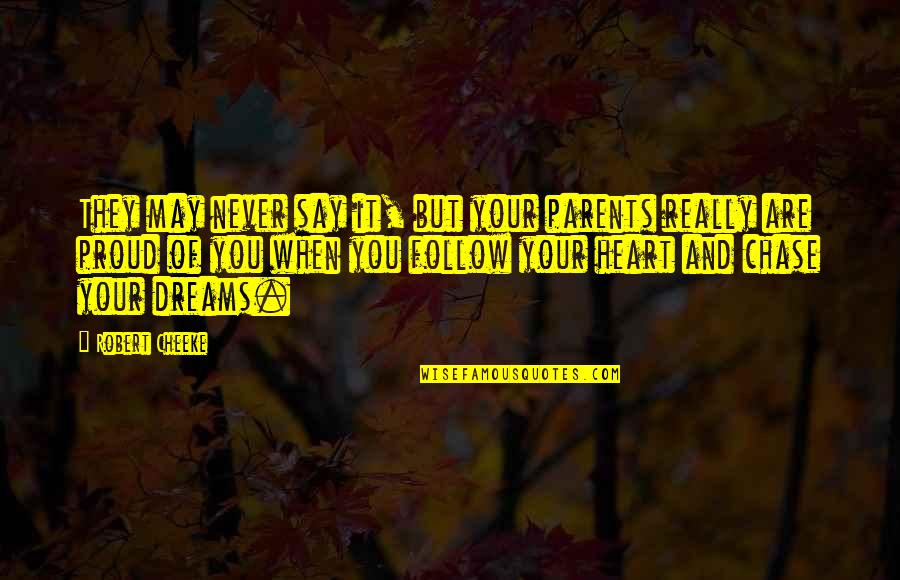 Never Follow Your Heart Quotes By Robert Cheeke: They may never say it, but your parents Never Follow Your Heart Quotes By Robert Cheeke: They may never say it, but your parents
