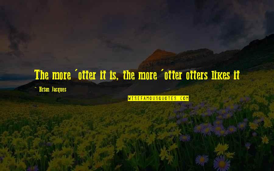Never Following Through Quotes By Brian Jacques: The more 'otter it is, the more 'otter Never Following Through Quotes By Brian Jacques: The more 'otter it is, the more 'otter