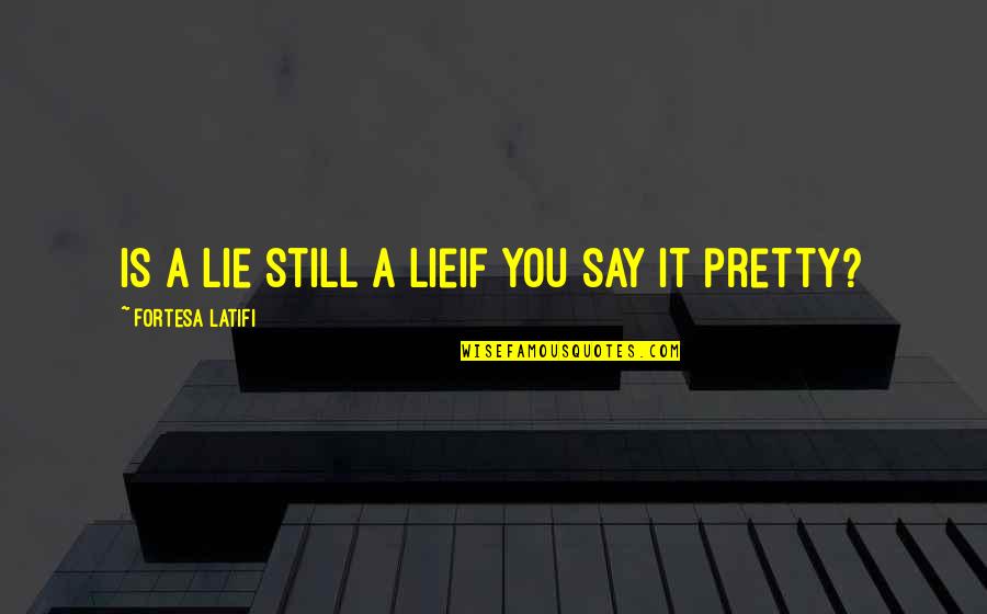 Never Following Through Quotes By Fortesa Latifi: Is a lie still a lieif you say Never Following Through Quotes By Fortesa Latifi: Is a lie still a lieif you say