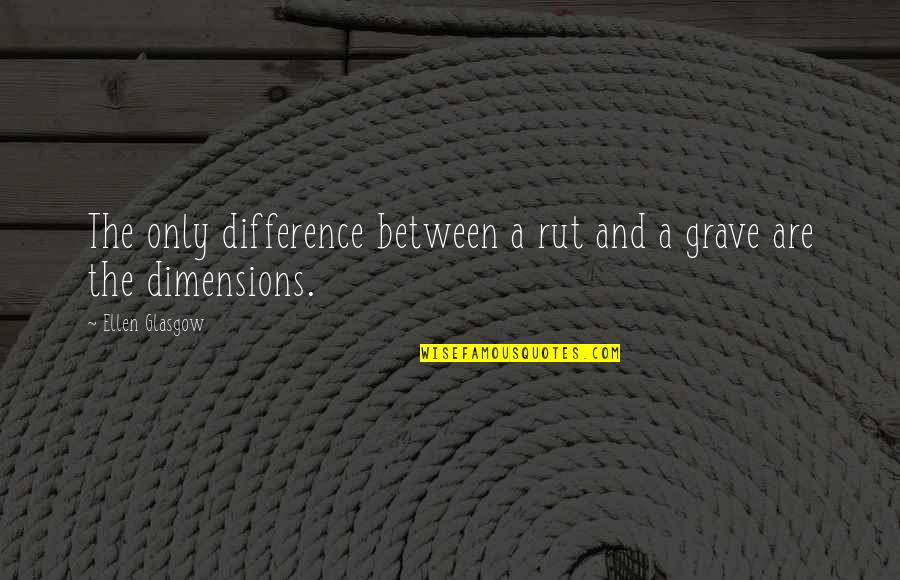 Never Forget 343 Quotes By Ellen Glasgow: The only difference between a rut and a