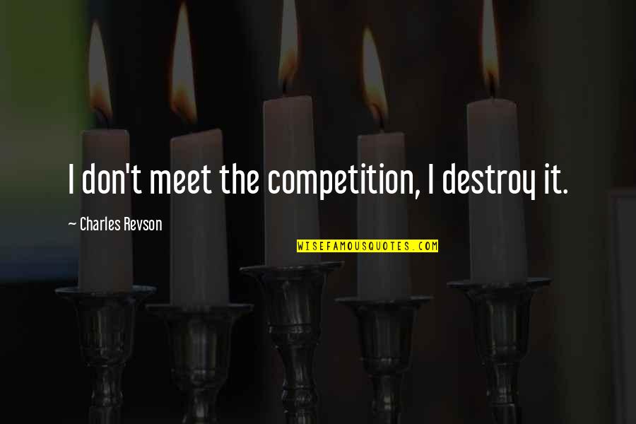 Never Forget A Friend Quotes By Charles Revson: I don't meet the competition, I destroy it. Never Forget A Friend Quotes By Charles Revson: I don't meet the competition, I destroy it.