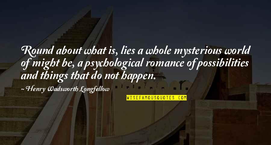 Never Forget A Friend Quotes By Henry Wadsworth Longfellow: Round about what is, lies a whole mysterious Never Forget A Friend Quotes By Henry Wadsworth Longfellow: Round about what is, lies a whole mysterious