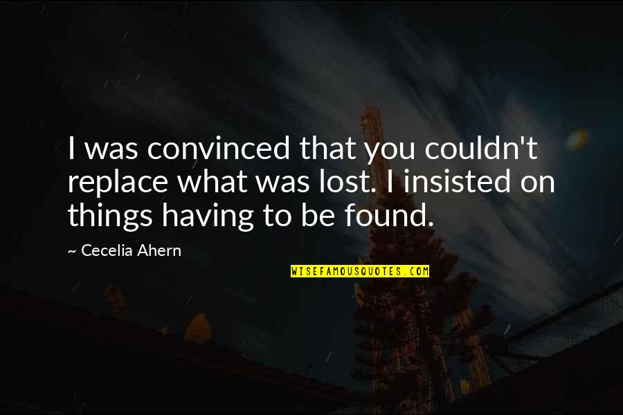 Never Forget Friend Quotes By Cecelia Ahern: I was convinced that you couldn't replace what