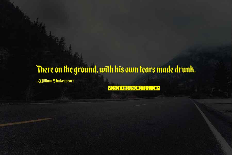 Never Forget Friend Quotes By William Shakespeare: There on the ground, with his own tears