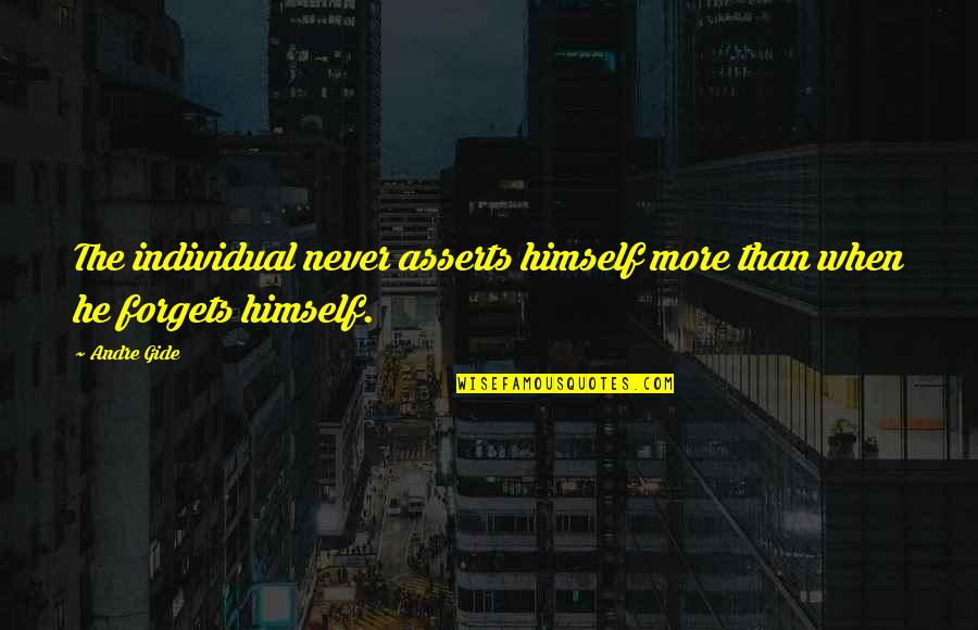 Never Forget Him Quotes By Andre Gide: The individual never asserts himself more than when