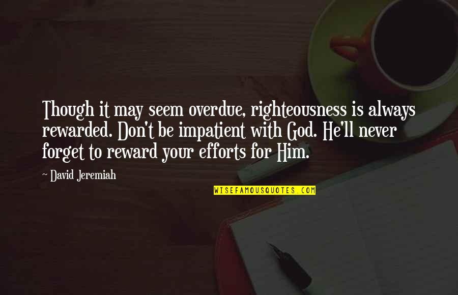 Never Forget Him Quotes By David Jeremiah: Though it may seem overdue, righteousness is always Never Forget Him Quotes By David Jeremiah: Though it may seem overdue, righteousness is always