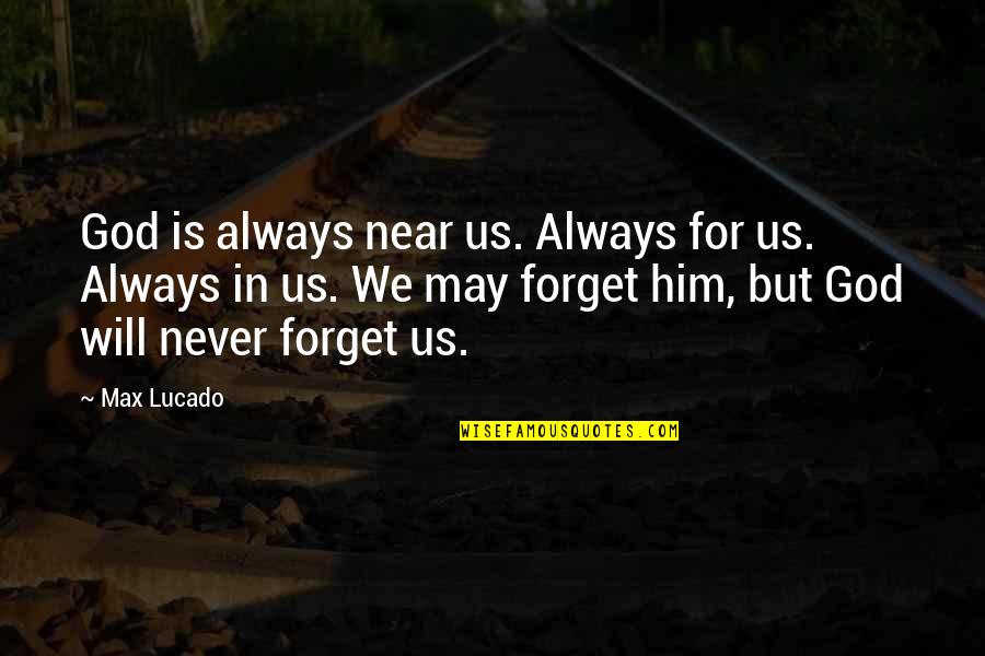 Never Forget Him Quotes By Max Lucado: God is always near us. Always for us. Never Forget Him Quotes By Max Lucado: God is always near us. Always for us.