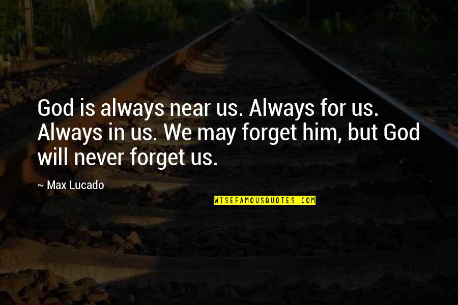 Never Forget Him Quotes By Max Lucado: God is always near us. Always for us.