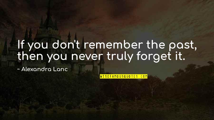 Never Forget It Quotes By Alexandra Lanc: If you don't remember the past, then you