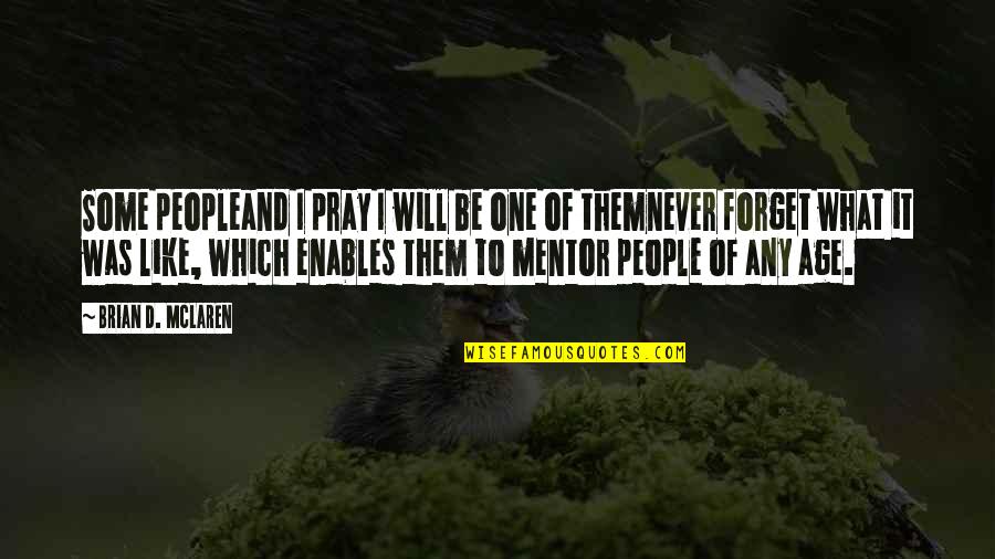 Never Forget It Quotes By Brian D. McLaren: Some peopleand I pray I will be one