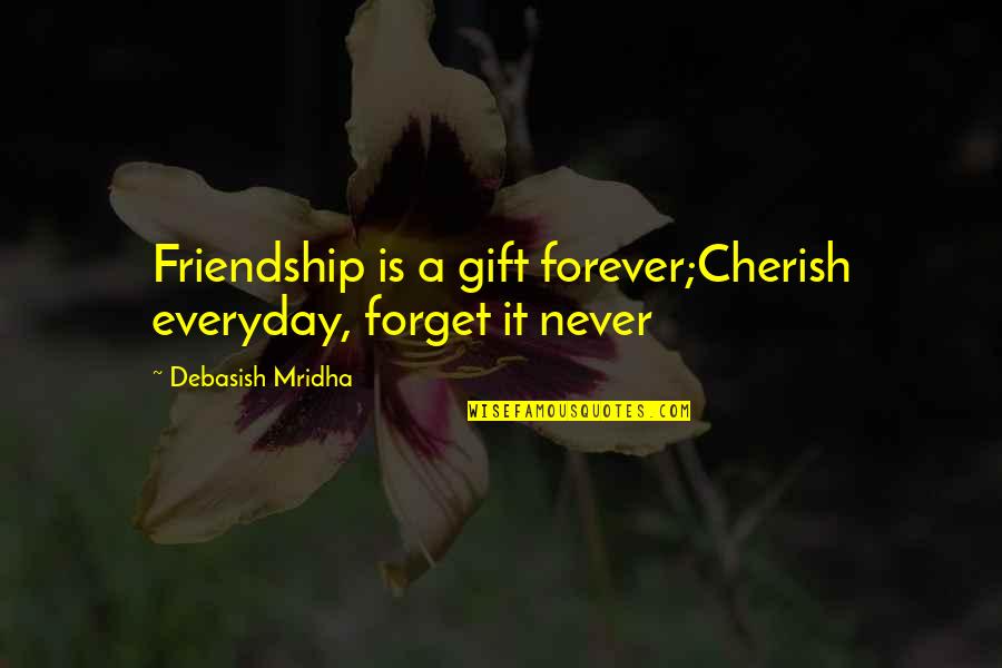 Never Forget It Quotes By Debasish Mridha: Friendship is a gift forever;Cherish everyday, forget it