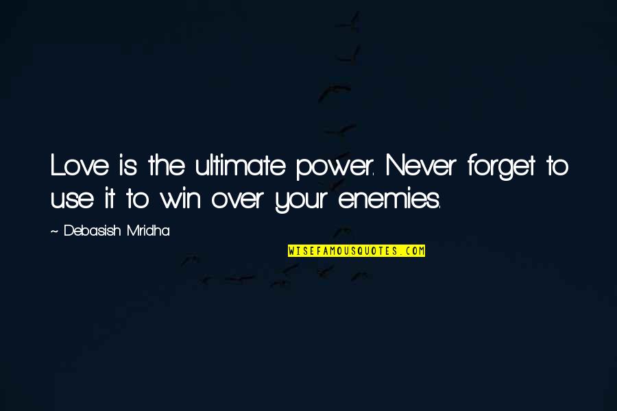 Never Forget It Quotes By Debasish Mridha: Love is the ultimate power. Never forget to