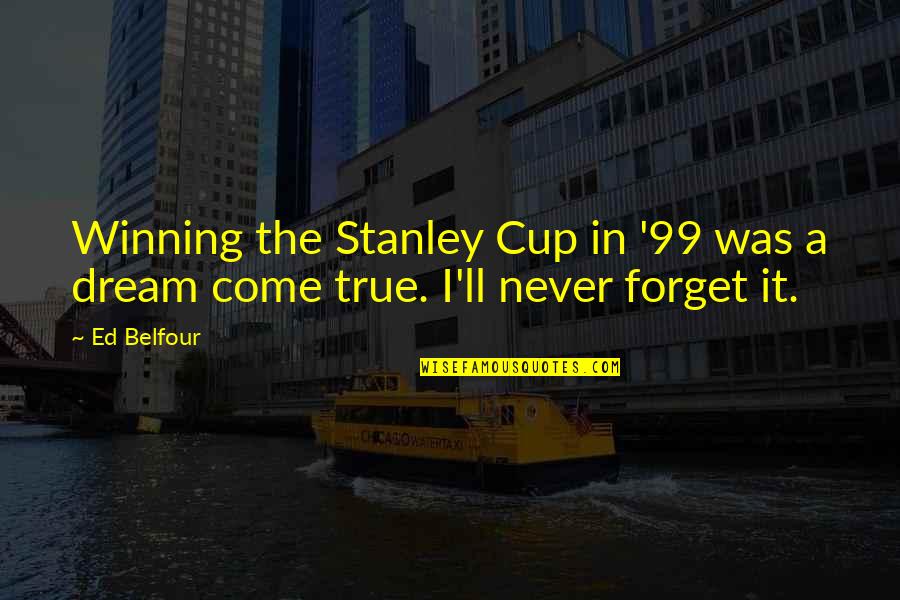 Never Forget It Quotes By Ed Belfour: Winning the Stanley Cup in '99 was a