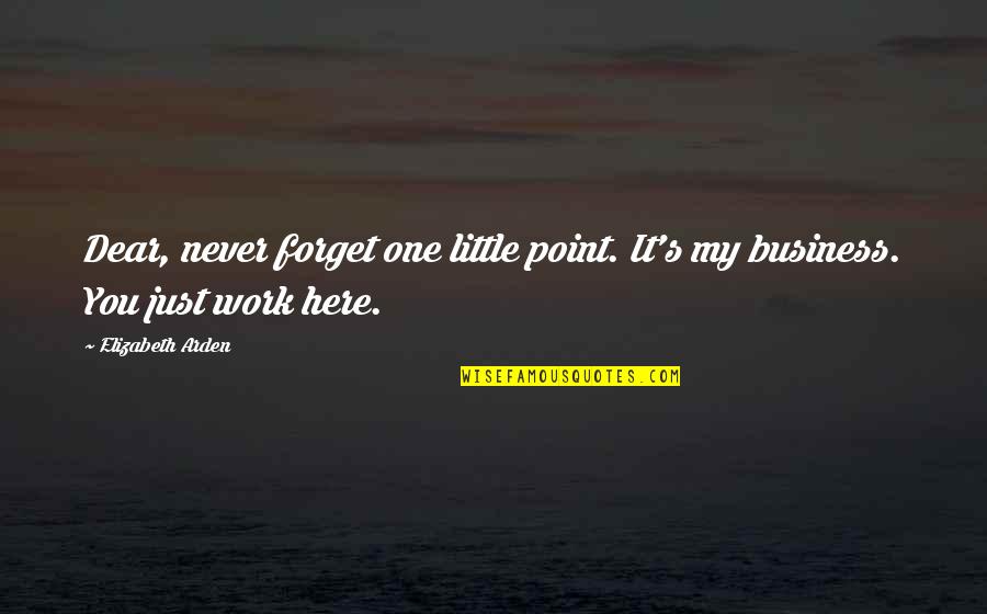Never Forget It Quotes By Elizabeth Arden: Dear, never forget one little point. It's my