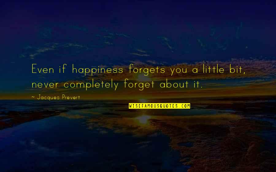 Never Forget It Quotes By Jacques Prevert: Even if happiness forgets you a little bit,