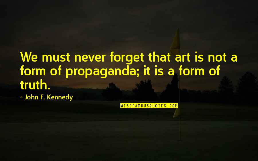 Never Forget It Quotes By John F. Kennedy: We must never forget that art is not