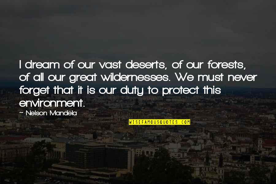 Never Forget It Quotes By Nelson Mandela: I dream of our vast deserts, of our