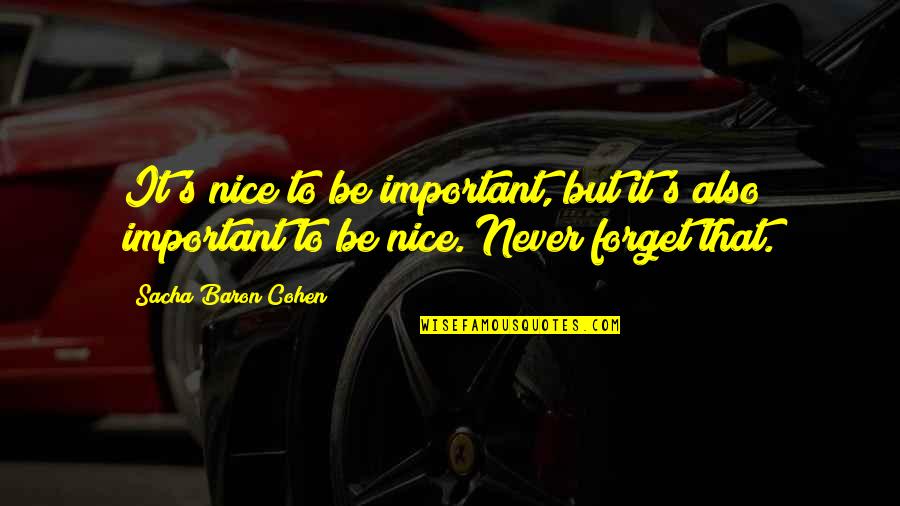 Never Forget It Quotes By Sacha Baron Cohen: It's nice to be important, but it's also