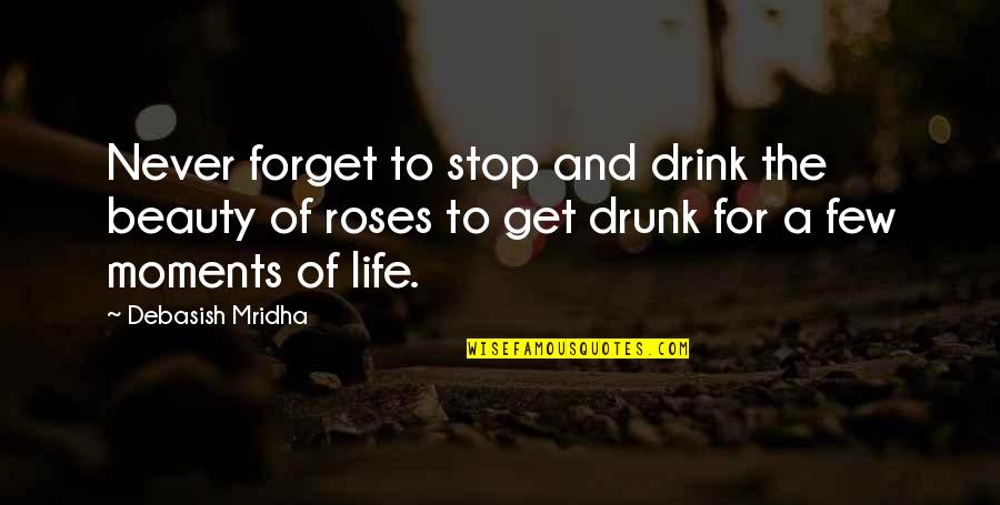 Never Forget Life Quotes By Debasish Mridha: Never forget to stop and drink the beauty