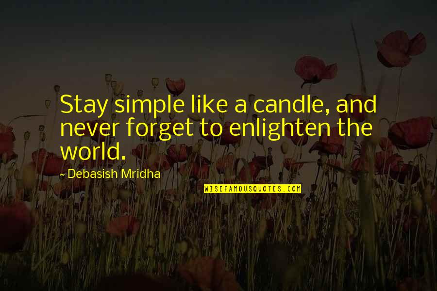 Never Forget Life Quotes By Debasish Mridha: Stay simple like a candle, and never forget