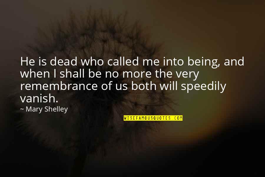 Never Forget Me Love Quotes By Mary Shelley: He is dead who called me into being,