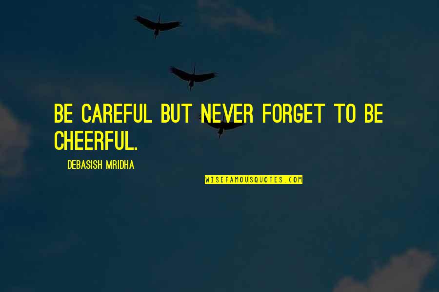 Never Forget My Love Quotes By Debasish Mridha: Be careful but never forget to be cheerful.