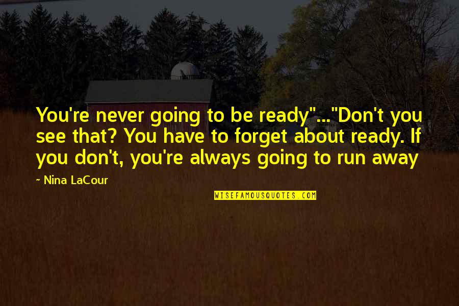Never Forget My Love Quotes By Nina LaCour: You're never going to be ready"..."Don't you see