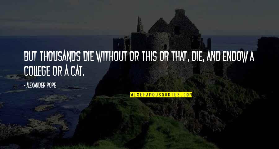 Never Forget Old Friends Quotes By Alexander Pope: But thousands die without or this or that,