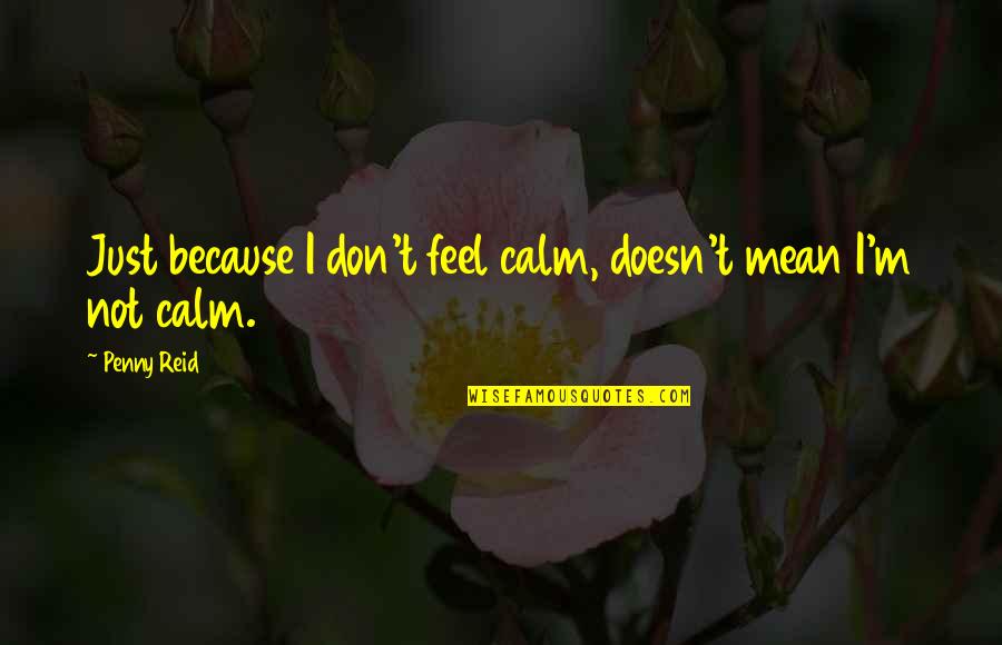 Never Forget Past Quotes By Penny Reid: Just because I don't feel calm, doesn't mean